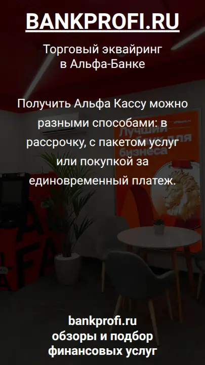 Получить Альфа Кассу можно разными способами: в рассрочку, с пакетом услуг или покупкой за единовременный платеж.