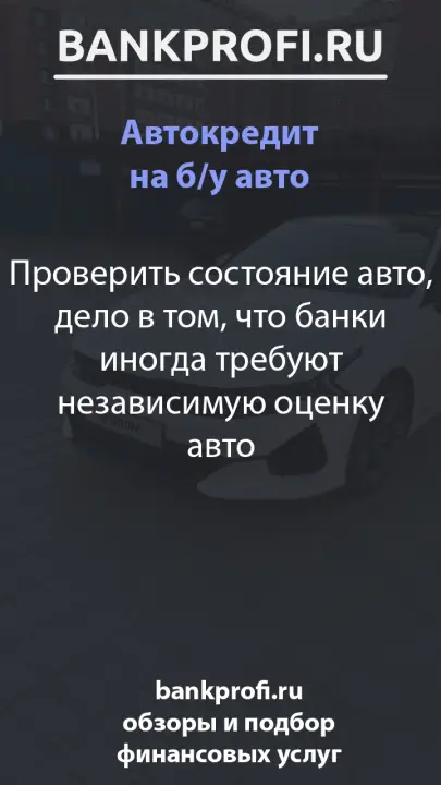 Проверить состояние авто, дело в том, что банки иногда требуют независимую оценку авто