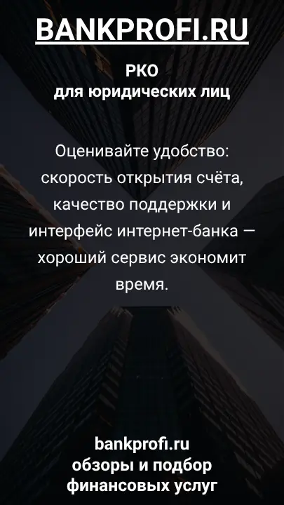 Оценивайте удобство: скорость открытия счёта, качество поддержки и интерфейс интернет-банка — хороший сервис экономит время.