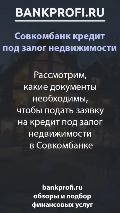 Рассмотрим, какие документы необходимы, чтобы подать заявку на кредит под залог недвижимости  в Совкомбанке