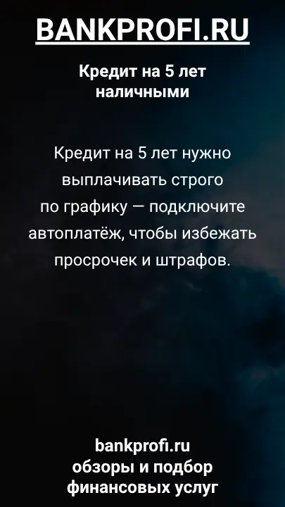 Кредит на 5 лет нужно выплачивать строго по графику — подключите автоплатёж, чтобы избежать просрочек и штрафов. Кредит на 5 лет нужно выплачивать строго по графику — подключите автоплатёж, чтобы избежать просрочек и штрафов.