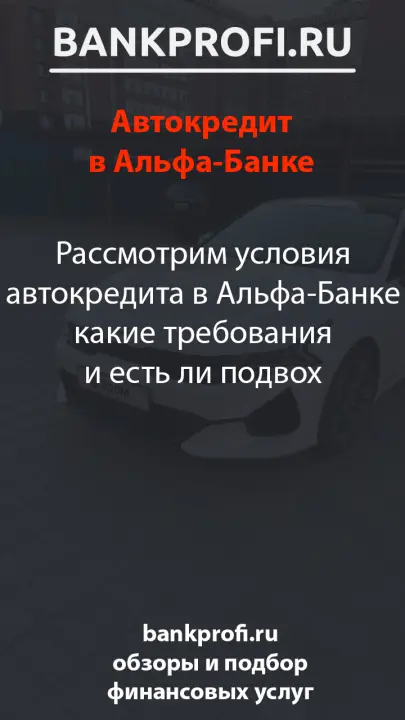 Рассмотрим условия автокредита в Альфа-Банке какие требования и есть ли подвох