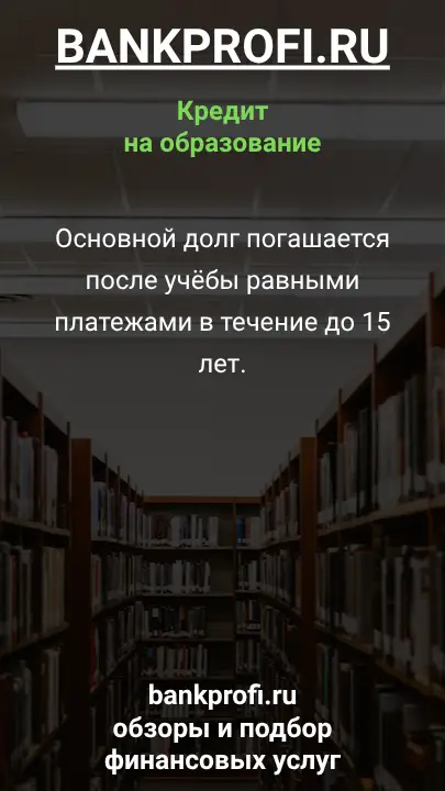 Основной долг погашается после учёбы равными платежами в течение до 15 лет.