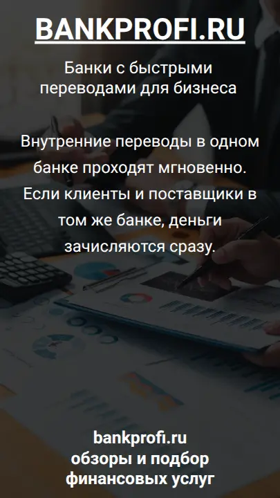 Внутренние переводы в одном банке проходят мгновенно. Если клиенты и поставщики в том же банке, деньги зачисляются сразу.