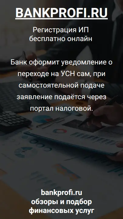 Банк оформит уведомление о переходе на УСН сам, при самостоятельной подаче заявление подаётся через портал налоговой.
