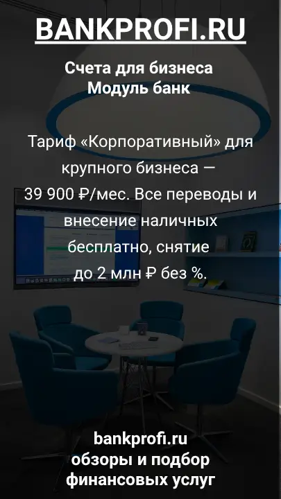 Тариф «Корпоративный» для крупного бизнеса — 39 900 ₽/мес. Все переводы и внесение наличных бесплатно, снятие до 2 млн ₽ без %.