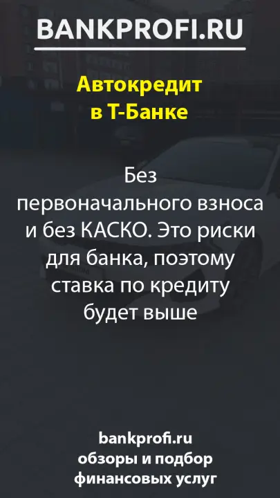 Без первоначального взноса и без КАСКО. Это риски для банка, поэтому ставка по кредиту будет выше