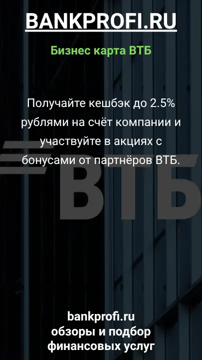 Получайте кешбэк до 2.5% рублями на счёт компании и участвуйте в акциях с бонусами от партнёров ВТБ.