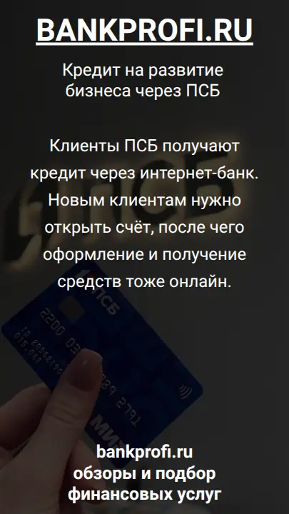 Клиенты ПСБ получают кредит через интернет-банк. Новым клиентам нужно открыть счёт, после чего оформление и получение средств тоже онлайн.