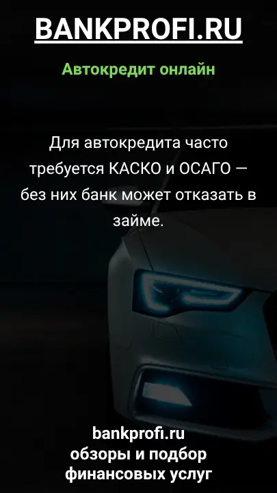 Для автокредита часто требуется КАСКО и ОСАГО — без них банк может отказать в займе.