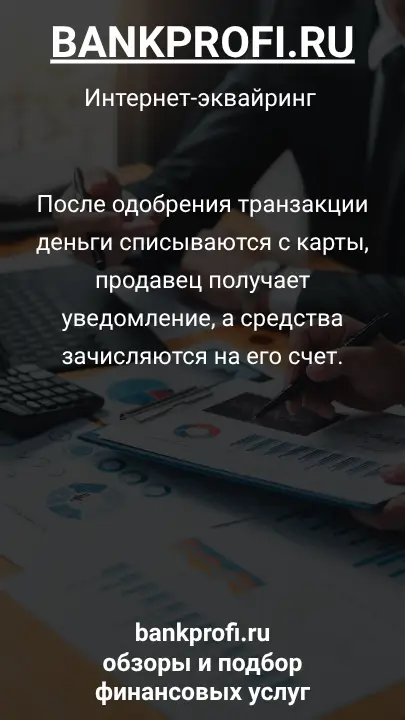 После одобрения транзакции деньги списываются с карты, продавец получает уведомление, а средства зачисляются на его счет.