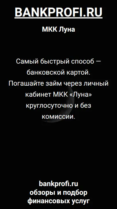 Самый быстрый способ — банковской картой. Погашайте займ через личный кабинет МКК «Луна» круглосуточно и без комиссии.