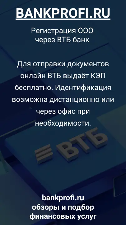 Для отправки документов онлайн ВТБ выдаёт КЭП бесплатно. Идентификация возможна дистанционно или через офис при необходимости.