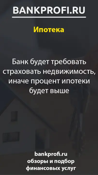 Банк будет требовать страховать недвижимость, иначе процент ипотеки будет выше