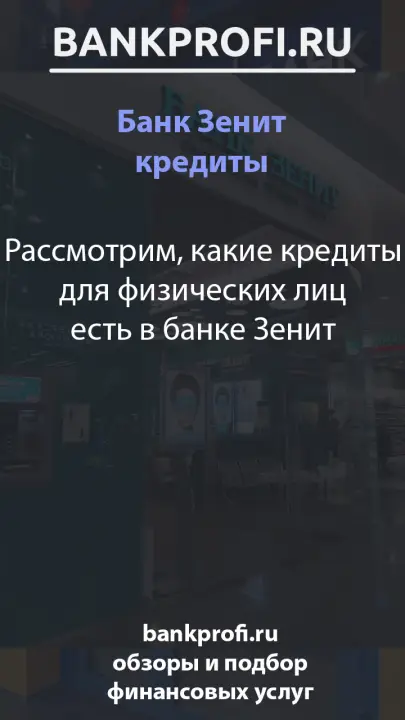 Рассмотрим, какие кредиты для физических лиц есть в банке Зенит Рассмотрим, какие кредиты для физических лиц есть в банке Зенит