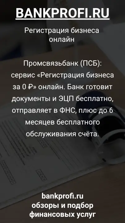 Промсвязьбанк (ПСБ):
сервис «Регистрация бизнеса за 0 ₽» онлайн. Банк готовит документы и ЭЦП бесплатно, отправляет в ФНС, плюс до 6 месяцев бесплатного обслуживания счёта.