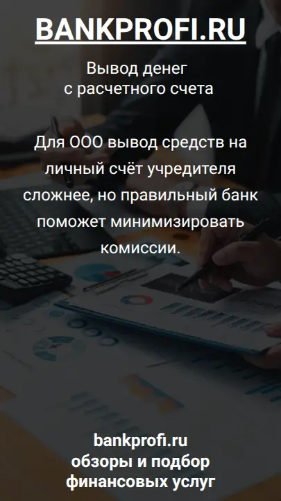 Для ООО вывод средств на личный счёт учредителя сложнее, но правильный банк поможет минимизировать комиссии.