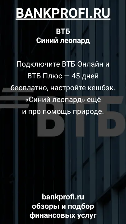 Подключите ВТБ Онлайн и ВТБ Плюс — 45 дней бесплатно, настройте кешбэк. «Синий леопард» ещё и про помощь природе.