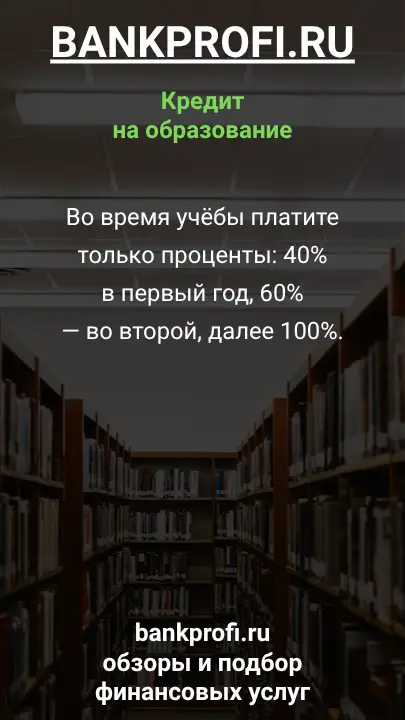 Во время учёбы платите только проценты: 40% в первый год, 60% — во второй, далее 100%.