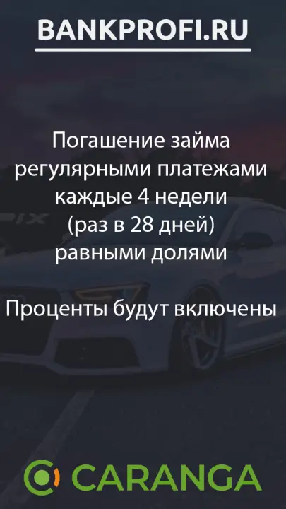 Погашение займа регулярными платежами каждые 4 недели (раз в 28 дней) равными долями Проценты будут включены Погашение займа регулярными платежами каждые 4 недели (раз в 28 дней) равными долями Проценты будут включены