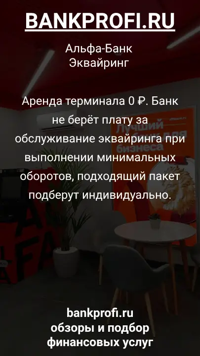 Аренда терминала 0 ₽. Банк не берёт плату за обслуживание эквайринга при выполнении минимальных оборотов, подходящий пакет подберут индивидуально.