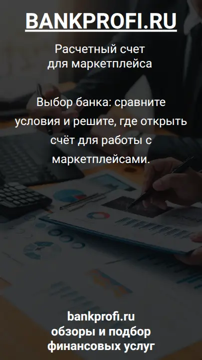 Выбор банка: сравните условия и решите, где открыть счёт для работы с маркетплейсами.