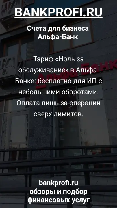Тариф «Ноль за обслуживание» в Альфа-Банке: бесплатно для ИП с небольшими оборотами. Оплата лишь за операции сверх лимитов.