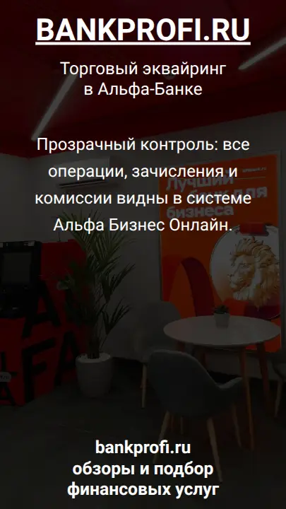 Прозрачный контроль: все операции, зачисления и комиссии видны в системе Альфа Бизнес Онлайн.