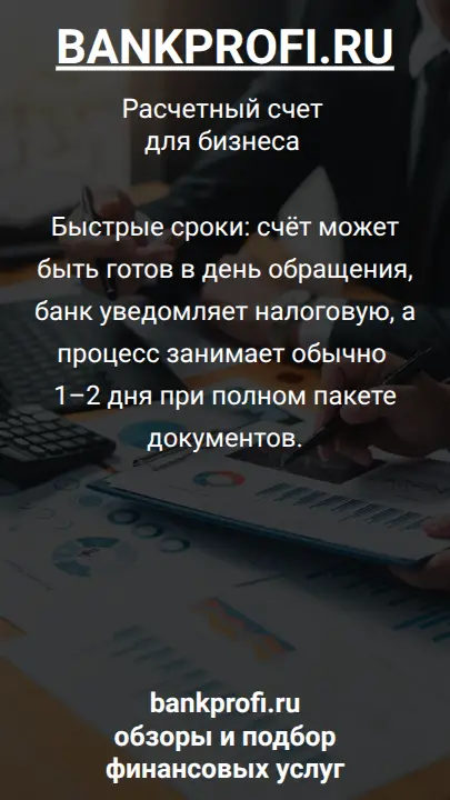 Быстрые сроки: счёт может быть готов в день обращения, банк уведомляет налоговую, а процесс занимает обычно 1–2 дня при полном пакете документов.