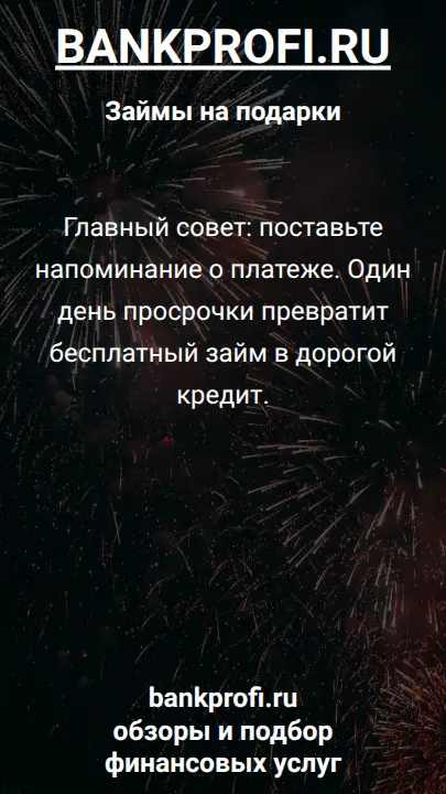 Главный совет: поставьте напоминание о платеже. Один день просрочки превратит бесплатный займ в дорогой кредит.