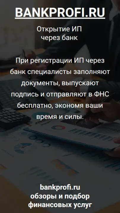 При регистрации ИП через банк специалисты заполняют документы, выпускают подпись и отправляют в ФНС бесплатно, экономя ваши время и силы.