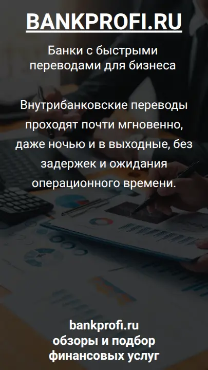 Внутрибанковские переводы проходят почти мгновенно, даже ночью и в выходные, без задержек и ожидания операционного времени.