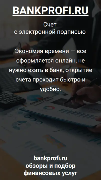 Экономия времени — все оформляется онлайн, не нужно ехать в банк, открытие счета проходит быстро и удобно.