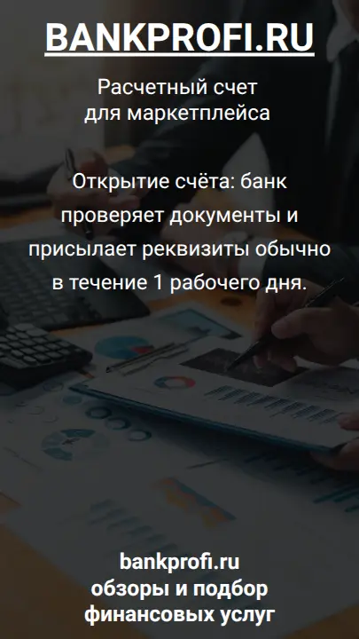 Открытие счёта: банк проверяет документы и присылает реквизиты обычно в течение 1 рабочего дня.