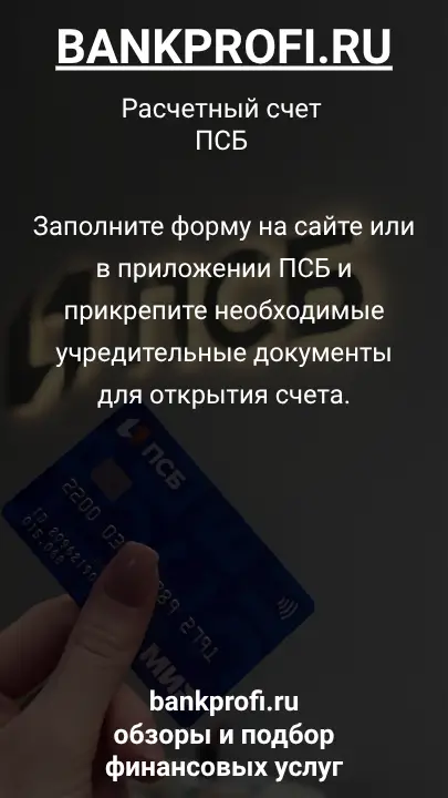 Заполните форму на сайте или в приложении ПСБ и прикрепите необходимые учредительные документы для открытия счета.