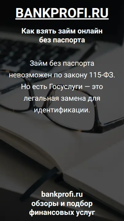 Займ без паспорта невозможен по закону 115-ФЗ. Но есть Госуслуги — это легальная замена для идентификации.