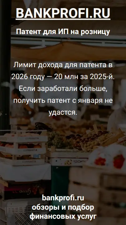 Лимит дохода для патента в 2026 году — 20 млн за 2025-й. Если заработали больше, получить патент с января не удастся.