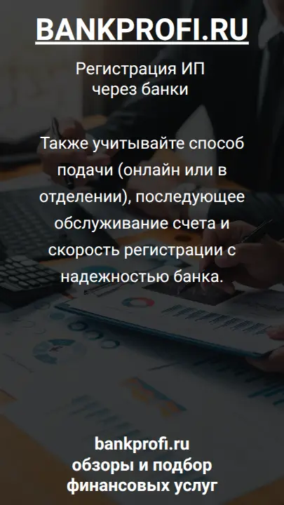 Также учитывайте способ подачи (онлайн или в отделении), последующее обслуживание счета и скорость регистрации с надежностью банка.