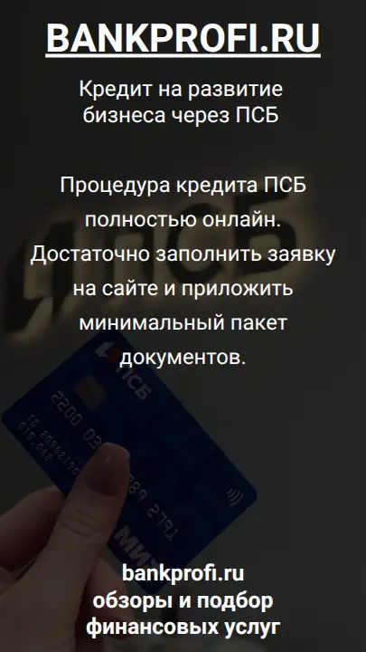 Процедура кредита ПСБ полностью онлайн. Достаточно заполнить заявку на сайте и приложить минимальный пакет документов.