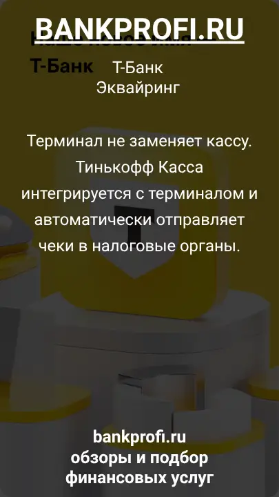 Терминал не заменяет кассу. Тинькофф Касса интегрируется с терминалом и автоматически отправляет чеки в налоговые органы.