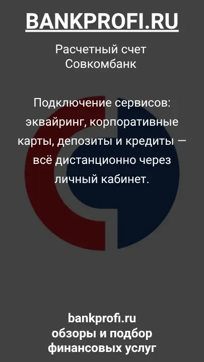 Подключение сервисов: эквайринг, корпоративные карты, депозиты и кредиты — всё дистанционно через личный кабинет.
