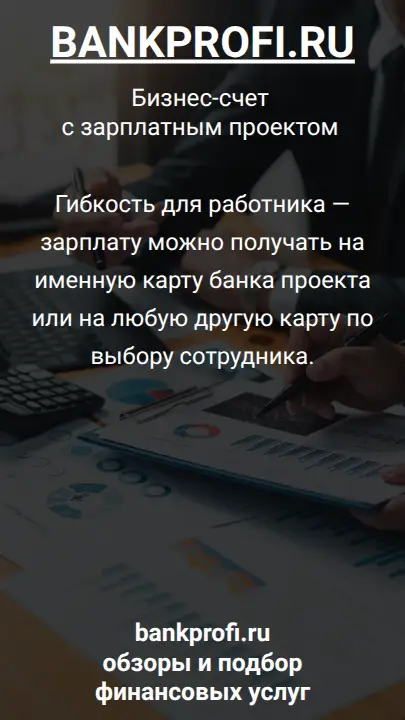 Гибкость для работника — зарплату можно получать на именную карту банка проекта или на любую другую карту по выбору сотрудника.