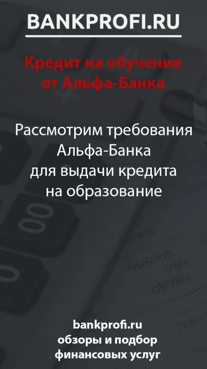 Рассмотрим требования Альфа-Банка для выдачи кредита на образование
