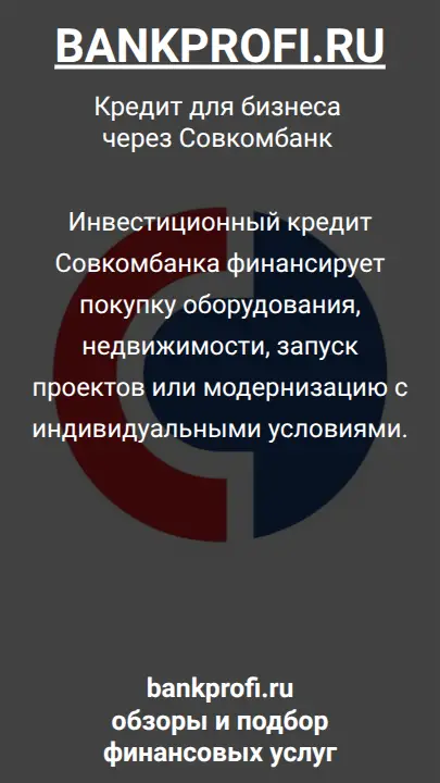 Инвестиционный кредит Совкомбанка финансирует покупку оборудования, недвижимости, запуск проектов или модернизацию с индивидуальными условиями.