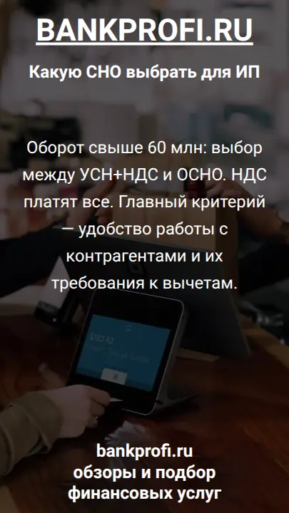 Оборот свыше 60 млн: выбор между УСН+НДС и ОСНО. НДС платят все. Главный критерий — удобство работы с контрагентами и их требования к вычетам.
