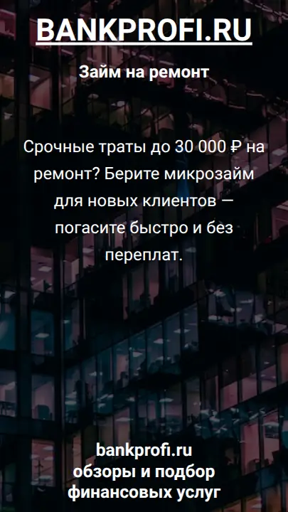 Срочные траты до 30 000 ₽ на ремонт? Берите микрозайм для новых клиентов — погасите быстро и без переплат.
