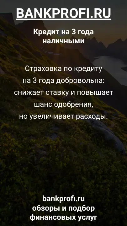 Страховка по кредиту на 3 года добровольна: снижает ставку и повышает шанс одобрения, но увеличивает расходы. Страховка по кредиту на 3 года добровольна: снижает ставку и повышает шанс одобрения, но увеличивает расходы.