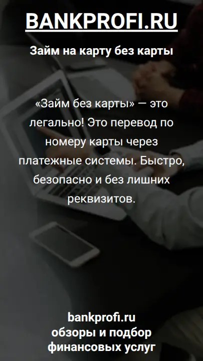 «Займ без карты» — это легально! Это перевод по номеру карты через платежные системы. Быстро, безопасно и без лишних реквизитов.