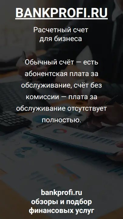 Обычный счёт — есть абонентская плата за обслуживание, счёт без комиссии — плата за обслуживание отсутствует полностью.