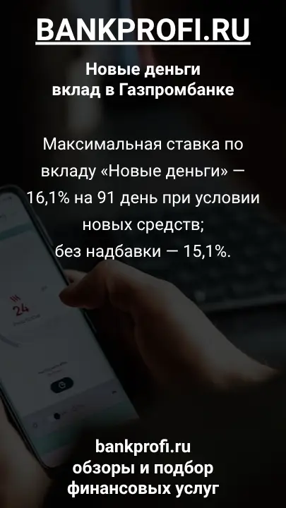 Максимальная ставка по вкладу «Новые деньги» — 16,1% на 91 день при условии новых средств; без надбавки — 15,1%.